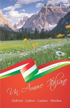 Südtirol - Lieben - Lachen - Morden - Un Amore Italiano: Italienische Liebesgeschichten Band 11 (German Edition)