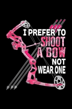 I prefer to shoot a bow not wear one: Funny Womens Bow Hunting Girls I Shoot a Bow not Wear  Journal/Notebook Blank Lined Ruled 6x9 100 Pages