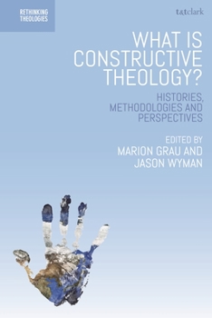 Hardcover What Is Constructive Theology?: Histories, Methodologies, and Perspectives Book