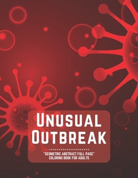 Unusual Outbreak: "GEOMETRIC ABSTRACT FULL PAGE" Coloring Book for Adults, FULL-PAGE Activity Book, Letter Paper Size, Ability to Relax, Brain Experiences Relief, Lower Stress Level