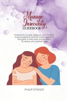 Paperback Manage Insecurity Guidebook: Overcome Couple Jealousy and Conflict, Avoid problems and Eliminate negative thoughts in easy and simple steps to rene Book