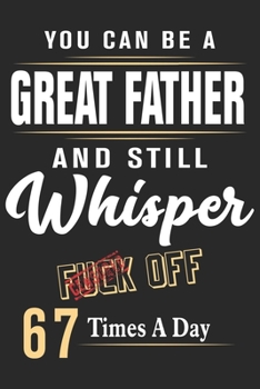 You can be a great father and still whisper fuck off 67 times a day: Paperback Book With Prompts About What I Love About Dad/ Father's Day/ Birthday Gifts From Son/Daughter