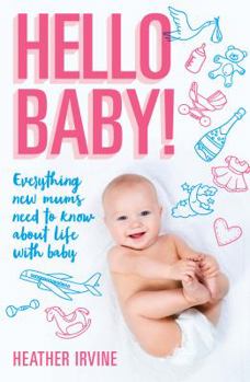 Paperback Hello Baby! Everything new mums need to know about life with baby Book