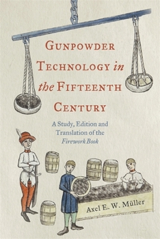 Hardcover Gunpowder Technology in the Fifteenth Century: A Study, Edition and Translation of the Firework Book