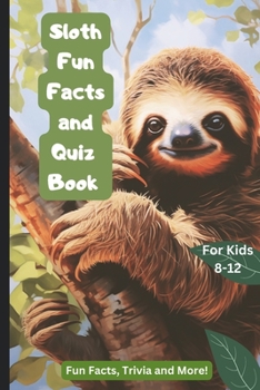 Paperback Sloth Fun Facts and Quiz Book: A Fun Trivia and Fact Book for Kids 8-12 Book