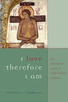 Paperback I Love, Therefore I Am: The Theological Legacy of Archimandrite Sophrony Book