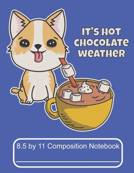 Paperback It's Hot Chocolate Weather 8.5 by 11 Composition Notebook: Adorable Winter Welsh Corgi Puppy Drinking Coco Book