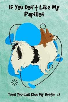 If You Don't Like My Papillon Then You Can Kiss My Bootie: Journal Notebook Gift for Dog and Puppy Lovers
