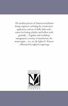 Paperback The Modern Practice of American Machinists and Engineers, including the Construction, Application, and Use of Drills, Lathe tools, Cutters For Boring Book