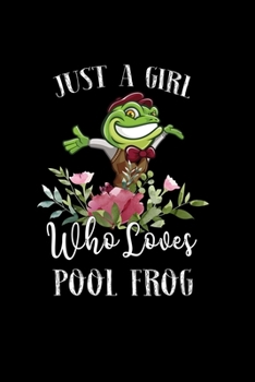 Just a Girl Who Loves Pool Frog: Perfect Pool Frog Lover Gift For Girl. Cute Notebook for Pool Frog Lover. Gift it to your Sister, Daughter, Mother, Mom, Grandpa Who Loves Pool Frog. 100 Pages Noteboo