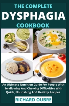 Paperback The Complete Dysphagia Cookbook: An Ultimate Nutrition Guide For People With Swallowing And Chewing Difficulties With Quick, Nourishing And Healthy Re Book