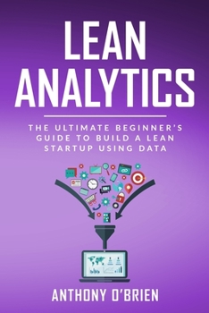 Paperback Lean Analytics: The Ultimate Beginner's Guide to Build a Lean Startup using Data Book