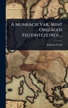 Hardcover A Munkàcsi Var, Mint Orszàgos FegyintÃ(c)zetröl... [Hungarian] Book