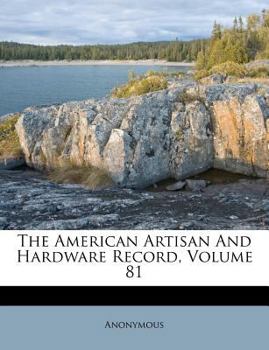 Paperback The American Artisan and Hardware Record, Volume 81 Book