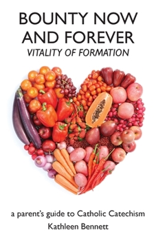 Paperback Bounty Now and Forever: Vitality of Formation - a parent's guide to Catholic Catechism Book