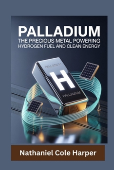 Paperback Palladium: The Precious Metal Powering Hydrogen Fuel and Clean Energy Book