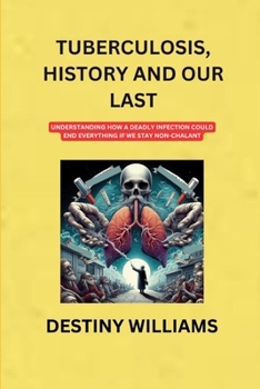 Paperback Tuberculosis, History and our Last: Understanding how a Deadly Infection could End Everything if we stay Non-Chalant Book