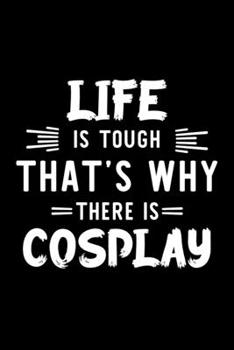 Life Is Tough That's Why There Is Cosplay: Cosplay Lover Journal | Great Christmas & Birthday Gift Idea for Cosplay Fan | Cosplay Theme Notebook | Cosplay Fan Diary | 100 pages 6x9 inches