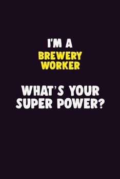 Paperback I'M A Brewery Worker, What's Your Super Power?: 6X9 120 pages Career Notebook Unlined Writing Journal Book