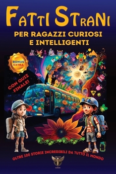 Fatti Strani Per Ragazzi Curiosi E Intelligenti: Oltre 100 Storie Incredibili da Tutto il Mondo con Quiz Finale (Edizione a Colori) (Libri per Bambini) (Italian Edition)