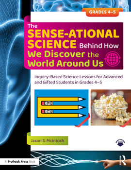Paperback The Sense-Ational Science Behind How We Discover the World Around Us: Inquiry-Based Science Lessons for Advanced and Gifted Students in Grades 4-5 Book