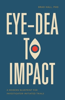 Paperback Eye-dea to Impact: A Modern Blueprint for Investigator-Initiated Trials Book
