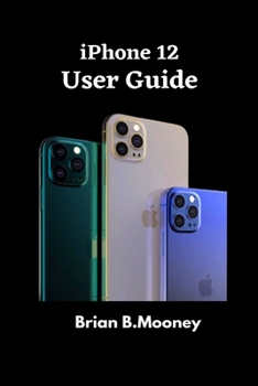 Paperback iPhone 12 User Guide: A detailed Manual To Understand the New iPhone 12 For Beginners, And Professionals With Hidden Tricks, And Short Cut Keys Book