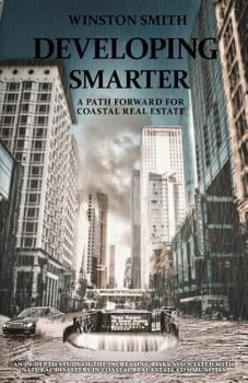 Paperback Developing Smarter: A Path Forward for Coastal Real Estate: An In-Depth Study of the Increasing Risks Associated with Natural Disasters in Book