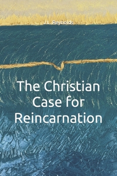 The Christian Case for Reincarnation