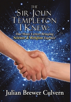 The Sir John Templeton I Knew: Our Many Letters Bringing Science & Religion Together