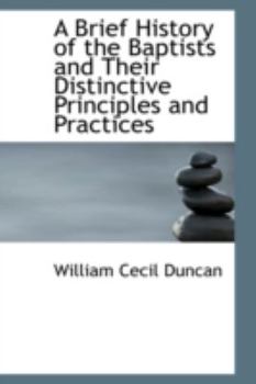 A Brief History of the Baptists and Their Distinctive Principles and Practices