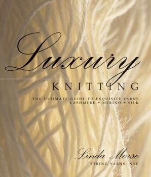 Hardcover Luxury Knitting: The Ultimate Guide to Exquisite Yarns: Cashmere*merino*silk Book