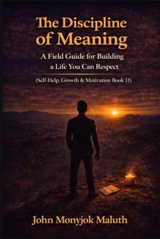 The Discipline of Meaning: A Field Guide for Building a Life You Can Respect