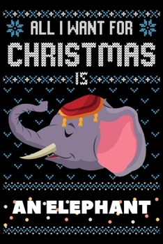 Paperback All I Want For Christmas Is An Elephant: An Elephant Christmas Notebook / Thanksgiving & Christmas Gift Notebook Book