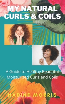 Paperback My Natural Curls and Coils: A Beginner's Guide to Healthy Beautiful Moisturized Curls and Coils Book