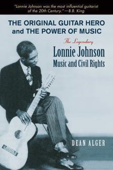 The Original Guitar Hero and the Power of Music: The Legendary Lonnie Johnson, Music, and Civil Rights - Book  of the North Texas Lives of Musicians Series