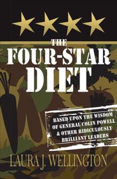 The Four Star Diet: Based Upon the Wisdom of General Colin Powell & Other Ridiculously Brilliant Leaders