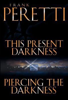 This Present Darkness Piercing the Darkness: Two Bestselling Novels Complete in One Volume - Book  of the Darkness