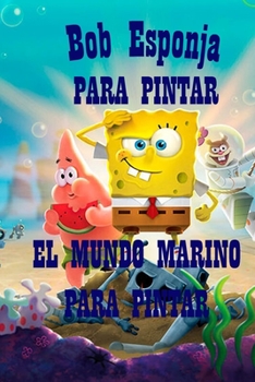 Paperback Bob Esponja PARA PINTAR: El Mundo Marino Para Pintar [Spanish] Book