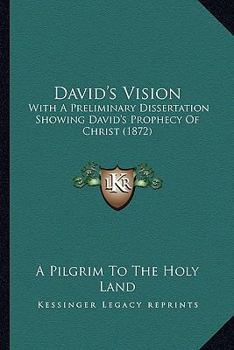 Paperback David's Vision: With A Preliminary Dissertation Showing David's Prophecy Of Christ (1872) Book