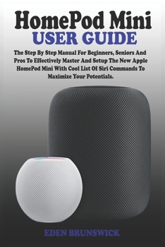 Paperback Homepod Mini User Guide: The Step By Step Manual For Beginners, Seniors And Pros To Effectively Master And Setup The New Apple HomePod Mini Wit Book