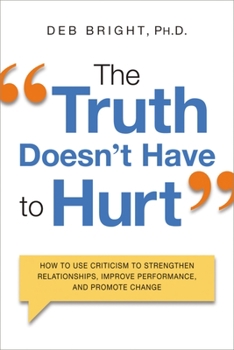 Paperback The Truth Doesn't Have to Hurt: How to Use Criticism to Strengthen Relationships, Improve Performance, and Promote Change Book