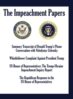 Hardcover The Impeachment Papers: Summary Transcript of Donald Trump's Phone Conversation with Volodymyr Zelensky; Whistleblower Complaint Against Presi Book