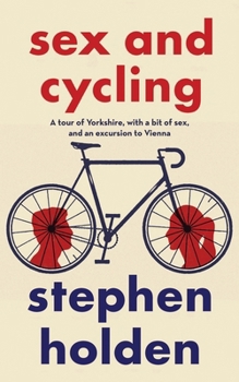 Paperback Sex and Cycling: A tour of Yorkshire, with a bit of sex, and an excursion to Vienna Book