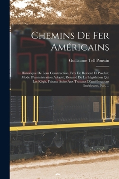 Chemins De Fer Américains: Historique De Leur Construction, Prix De Revient Et Produit; Mode D'aministration Adopté; Résumé De La Législation Qui Les ... Intérleures, Etc. ...
