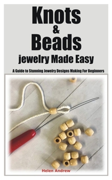 Paperback Knots & Beads jewelry Made Easy: A Guide to Stunning Jewelry Designs Making For Beginners Book