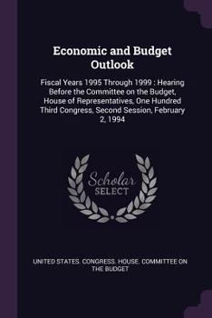 Economic and Budget Outlook: Fiscal Years 1995 Through 1999: Hearing Before the Committee on the Budget, House of Representatives, One Hundred Third Congress, Second Session, February 2, 1994