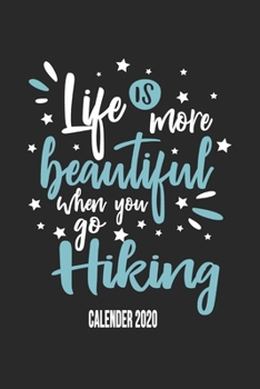 Life Is More Beautiful When You Go Hiking Calender 2020: Funny Cool Hiker Calender 2020 | Monthly & Weekly Planner - 6x9 - 128 Pages -  Cute Gift For Hiking Fans, Enthusiasts, Hiking Lovers
