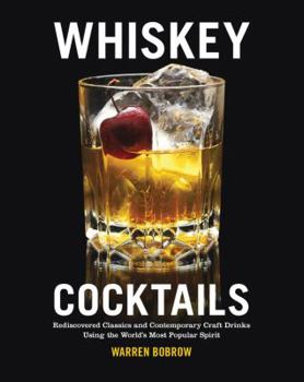 Spiral-bound Whiskey Cocktails: Rediscovered Classics and Contemporary Craft Drinks Using the World's Most Popular Spirit Book
