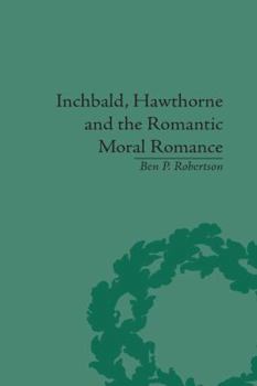 Paperback Inchbald, Hawthorne and the Romantic Moral Romance: Little Histories and Neutral Territories Book